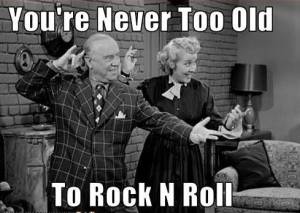 I Love Lucy Never Too old to Rock